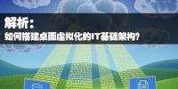如何搭建桌面虛擬化的IT基礎(chǔ)架構(gòu)？